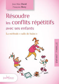 Title: Résoudre les conflits répétitifs avec ses enfants, Author: Françoise Berry