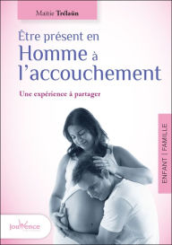 Title: Être présent en Homme à l'accouchement, Author: Maitie Trelaun