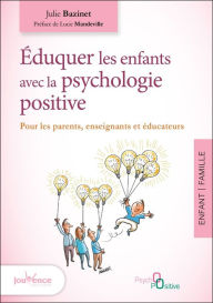 Title: Éduquer les enfants avec la psychologie positive, Author: Julie Bazinet