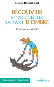 Title: Découvrir et accueillir sa part d'ombre, Author: Mireille Rosselet-Capt