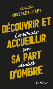 Title: Découvrir et accueillir sa part d'ombre, Author: Mireille Rosselet-Capt