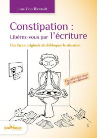 Title: Constipation : Libérez-vous par l'écriture, Author: Jean-Yves Revault