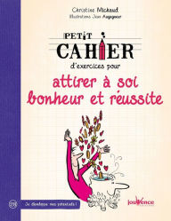 Title: Petit cahier d'exercices pour attirer à soi bonheur et réussite, Author: Christine Michaud