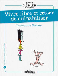 Title: Petit cahier d'exercices : Vivre libre et cesser de culpabiliser, Author: Yves-Alexandre Thalmann