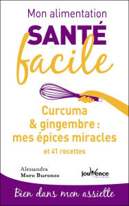 Title: Mon alimentation santé facile : Curcuma & gingembre, mes épices miracles, Author: Alessandra Moro Buronzo