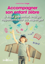 Title: Accompagner son enfant zèbre : à haut potentiel, indigo, hypersensible ou Asperger, Author: Jasmine Gage