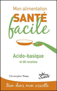 Title: Mon alimentation santé facile : acido-basique, Author: Christopher Vasey