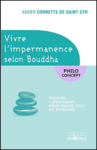 Title: Vivre l'impermanence selon Bouddha, Author: Xavier Cornette de Saint Cyr