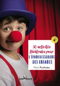 Title: 30 activités théâtrales pour l'épanouissement des enfants, Author: Marie Poulhalec