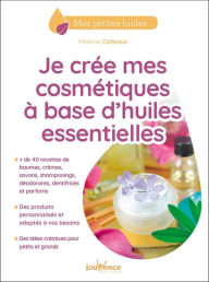Title: Je crée mes cosmétiques à base d'huiles essentielles, Author: Mélanie Colleaux
