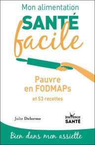 Title: Mon alimentation santé facile : Pauvre en FODMAPs, Author: Julie Delorme