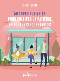 Title: 50 super activités pour cultiver la patience en toute circonstance, Author: Floréal Sotto