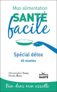 Title: Mon alimentation santé facile : Spécial détox, Author: Christopher Vasey