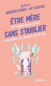 Title: Être mère sans s'oublier, Author: Soline Bourdeverre-Veyssiere