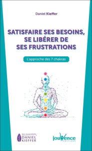 Title: Satisfaire ses besoins, se libérer de ses frustrations, Author: Daniel Kieffer