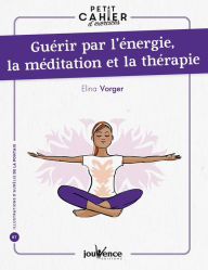 Title: Petit cahier d'exercices : Guérir par l'énergie, la méditation et la thérapie, Author: Elina Vorger