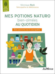 Title: Mes potions naturo bien-aimées au quotidien, Author: Véronique Beck