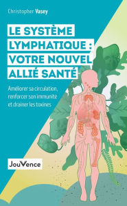 Title: Le système lymphatique : votre nouvel allié santé, Author: Christopher Vasey