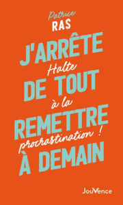 Title: J'arrête de tout remettre à demain !, Author: Patrice Ras