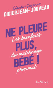 Title: Ne pleure plus bébé !, Author: Claude-Suzanne Didierjean-Jouveau