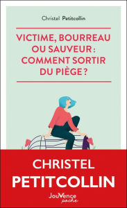 Title: Victime, bourreau ou sauveur : comment sortir du piège ?, Author: Christel Petitcollin