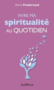 Title: Vivre ma spiritualité au quotidien, Author: Pierre Pradervand