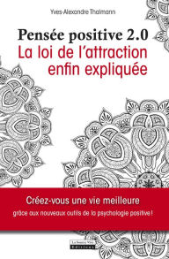 Title: La pensée positive 2.0: La loi de l'attraction enfin expliquée, Author: Yves-Alexandre Thalmann