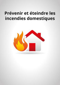 Title: Prévenir et éteindre les incendies domestiques: Conseils et astuces pour sécuriser votre logement, Author: All The Content