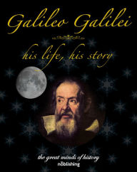 Title: Galileo Galilei: His life, his story, Author: Robert Stawell Ball