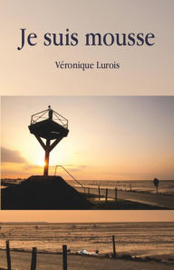 Title: Je suis mousse: Roman biographique, Author: Véronique Lurois
