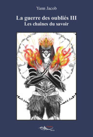 Title: La guerre des oubliés - Tome 3: Les chaînes du savoir, Author: Yann Jacob