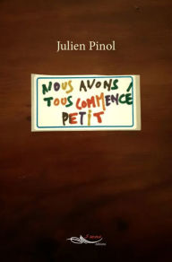 Title: Nous avons tous commencé petit, Author: Julien Pinol