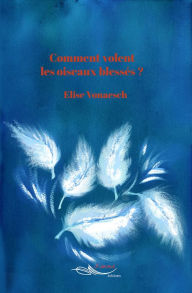 Title: Comment volent les oiseaux blessés ?, Author: Elise Vonaesch