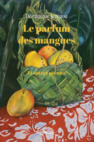 Title: Le parfum des mangues et autres poèmes, Author: Dominique Jézégou