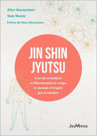 Title: Jin Shin Jyutsu : L'art de revitaliser et d'harmoniser le corps, le mental et l'esprit par le tou..., Author: Alice Burmeister
