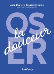 Title: Oser la douceur, Author: Anne-Charlotte Sangam Delourme