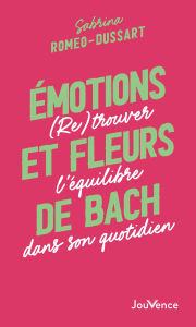 Title: Émotions et fleurs de Bach : (Re)trouver l'équilibre dans son quotidien, Author: Sabrina Romeo-Dussard