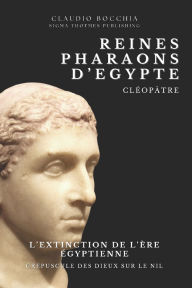 Title: Clï¿½opï¿½tre: L'Extinction de l'ï¿½re Egyptienne: Crï¿½puscule des Dieux sur le Nil Clï¿½opï¿½tre, La Derniï¿½re Pharaonne d'Egypte, une destinï¿½e bouleversï¿½e par l'ambition de Cï¿½sar et la passion de Marc Antoine., Author: Sigma Thotmes Publishing