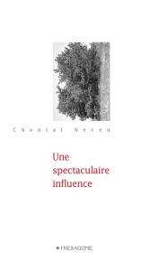 Title: Une spectaculaire influence, Author: Chantal Neveu