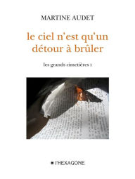 Title: Les grands cimetières - Tome 1: Le ciel n'est qu'un détour à brûler, Author: Martine Audet
