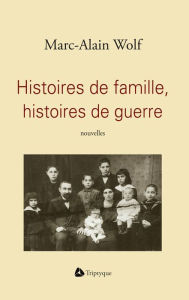 Title: Histoires de famille, histoires de guerre, Author: Marc-Alain Wolf
