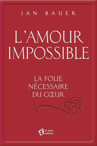 Title: L'amour impossible: La folie nécessaire au cour, Author: Jan Bauer