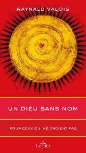 Title: Un Dieu sans nom: Pour ceux qui ne croient pas, Author: Raynald Valois