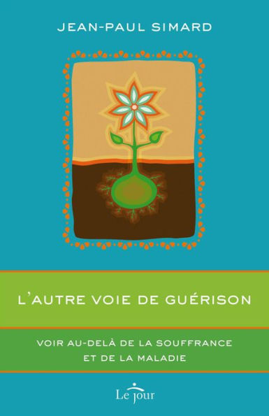 L'autre voie de guérison: Voir au-delà de la souffrance et de la maladie