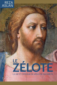 Title: Le Zélote: La vie et l'époque de Jésus de Nazareth, Author: Reza Aslan