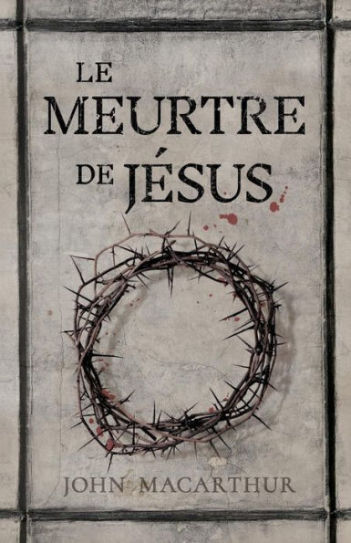 Le meurtre de Jésus: (The Murder of Jesus: A Study of How Jesus Died)