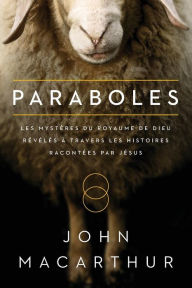 Title: Paraboles (Parables): Les mystegrave;res du royaume de Dieu reacute;veacute;leacute;s agrave; travers les histoires raconteacute;es par Jeacute;sus, Author: John MacArthur