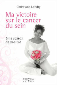 Title: Ma victoire sur le cancer du sein, Author: Christiane Landry