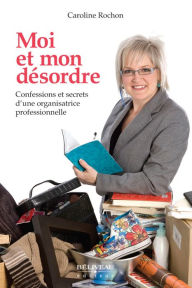 Title: Moi et mon désordre, Author: Caroline Rochon