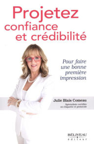 Title: Projetez confiance et crédibilité, Author: Julie Blais Comeau